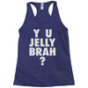 y u jelly brah Racerback Tank