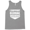 i support global warming Tank Top