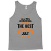 All Men Created Equal But The Best Born In July Tank Top