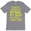 i don't always spoil my dog T-Shirt