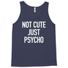 not cute just psycho Tank Top