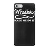 whiskey made me do it funny iPhone 7 Case