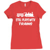 i still play with trains Ladies Fitted T-Shirt