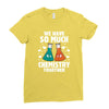 We Have So Much Chemistry Together Ladies Fitted T-Shirt