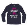 Yes I Am Pregnant No You Can't Touch My Belly Long Sleeve Shirts