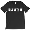 dill with it T-Shirt