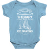 I Don't Need Therapy Just to Go Ice Skating Baby Onesie