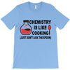 chemistry is like cooking T-Shirt