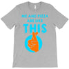 me and pizza are like this T-Shirt
