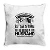There Aren't  Many Things I Love More Than Fishing Throw Pillow
