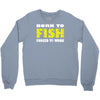 born to fish forced to work Crewneck Sweatshirt