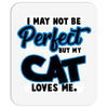 i may not be be perfect but my cat loves me Mousepad
