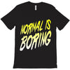 normal is boring T-Shirt