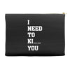 i Need To Kı You Accessory Pouches