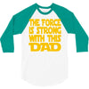 the force is strong with this dad 3/4 Sleeve Shirt