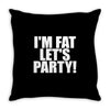 i'm fat lets party funny slogan Throw Pillow