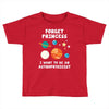 Forget Princess I' Want To Be An Astrophysicist Toddler T-shirt