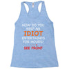 how do you keep an idiot entertained for hours see front Racerback Tank