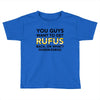 You Guys Want To Get Rufus Back Or What Sametimeless Toddler T-shirt