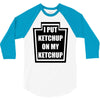 new i put ketchup 3/4 Sleeve Shirt