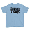 sarcasm. it's how i hug Youth Tee