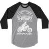 I Don't Need Therapy Just to Go Motorcycling 3/4 Sleeve Shirt