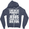 i may not be perfect but jesus thinks i'm to die for Zipper Hoodie