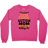 I Never Imagined I Would Be A Super Cool Autism Mom But Here I Am Kill Crewneck Sweatshirt