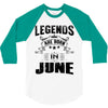 Legends Are Born In June 3/4 Sleeve Shirt