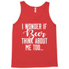 I Wonder If Beer Thinks About Me Tank Top