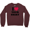 i love your shirt Crewneck Sweatshirt