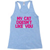 my cat doesn't like you Racerback Tank