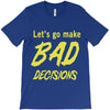 let's go make bad decisions T-Shirt