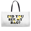 Did You See My Bag Weekender Totes