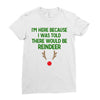 i'm here because i was told there would be reindeer Ladies Fitted T-Shirt