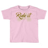 ride it Toddler T-shirt