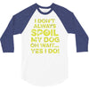 i don't always spoil my dog 3/4 Sleeve Shirt