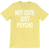 not cute just psycho T-Shirt