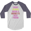 Every Blonde Needs A Brunette Best Friend 3/4 Sleeve Shirt