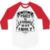 The force is strong in my family... 3/4 Sleeve Shirt