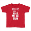 please don't make me do stuff. Toddler T-shirt