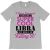 i never dreamed i would be a super cool libra but here i am killing it T-Shirt