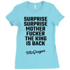 Surprise Surprise Mother Fucker The King Is Back Ladies Fitted T-Shirt