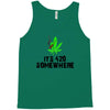 its 420 somewhere Tank Top