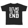 outlaws to the end 4 Toddler T-shirt