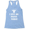 i  put on   pants   today Racerback Tank