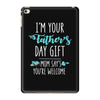 i'm your father's day gift mom says you're welcome iPad Mini 4