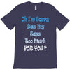 oh i'm sorry was my sass too much T-Shirt