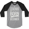 legends are born in december 3/4 Sleeve Shirt