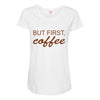 but first coffee Maternity Scoop Neck T-shirt